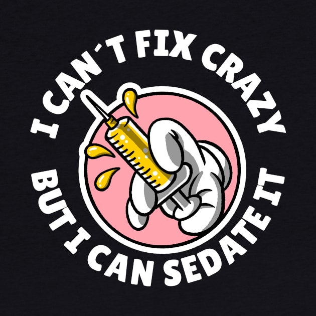 I can´t fix crazy but I can sedate it by Avetinthemaking